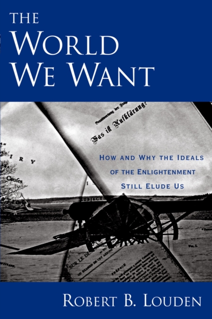 The World We Want : How and Why the Ideals of the Enlightenment Still Elude Us, EPUB eBook