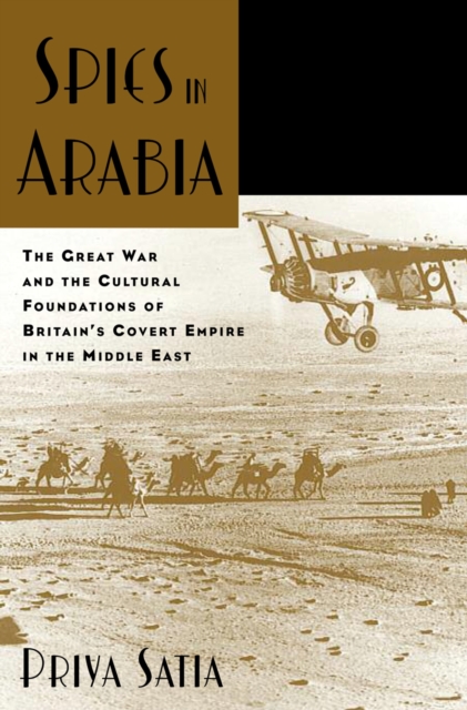 Spies in Arabia : The Great War and the Cultural Foundations of Britain's Covert Empire in the Middle East, EPUB eBook
