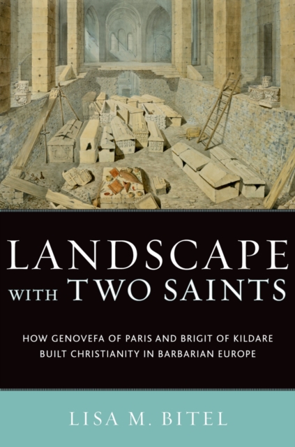 Landscape with Two Saints : How Genovefa of Paris and Brigit of Kildare Built Christianity in Barbarian Europe, EPUB eBook