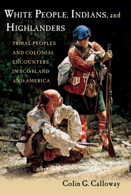 White People, Indians, and Highlanders : Tribal People and Colonial Encounters in Scotland and America, EPUB eBook