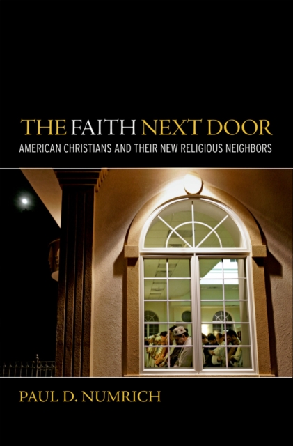 The Faith Next Door : American Christians and Their New Religious Neighbors, EPUB eBook