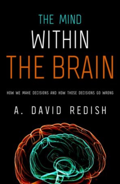The Mind Within the Brain : How We Make Decisions and How those Decisions Go Wrong, Hardback Book