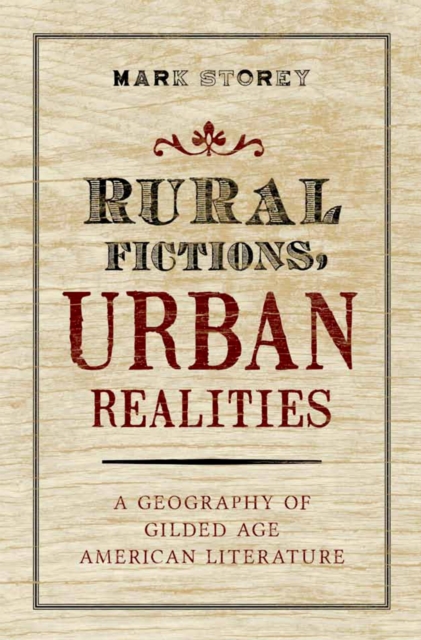 Rural Fictions, Urban Realities : A Geography of Gilded Age American Literature, PDF eBook
