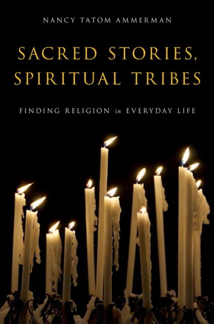 Sacred Stories, Spiritual Tribes : Finding Religion in Everyday Life, PDF eBook