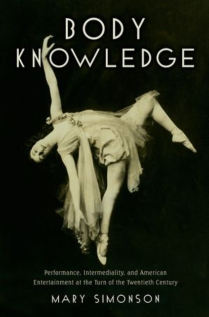 Body Knowledge : Performance, Intermediality, and American Entertainment at the Turn of the Twentieth Century, Paperback / softback Book