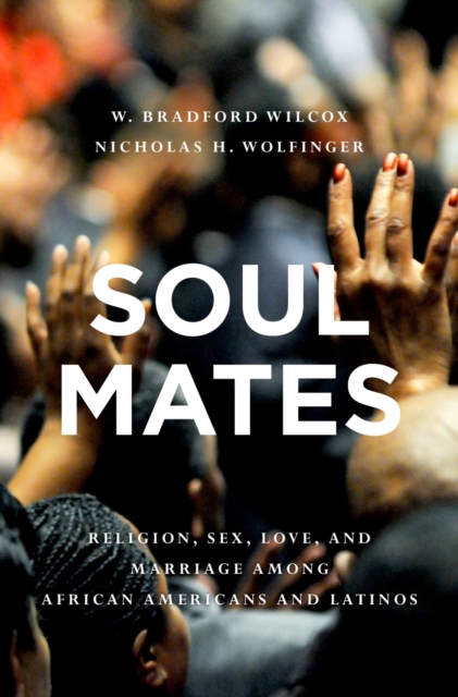 Soul Mates : Religion, Sex, Love, and Marriage among African Americans and Latinos, PDF eBook