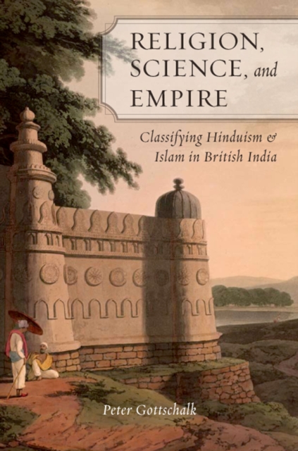 Religion, Science, and Empire : Classifying Hinduism and Islam in British India, PDF eBook