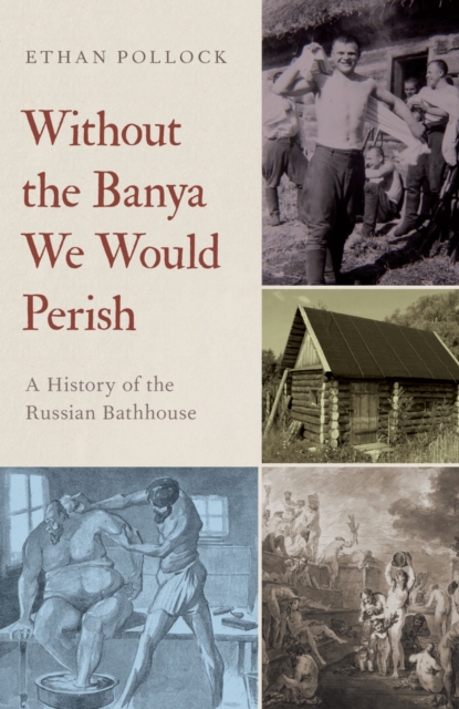 Without the Banya We Would Perish : A History of the Russian Bathhouse, PDF eBook