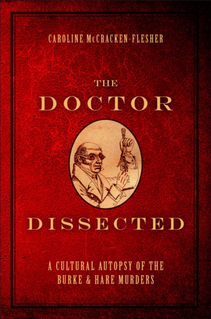 The Doctor Dissected : A Cultural Autopsy of the Burke and Hare Murders, PDF eBook