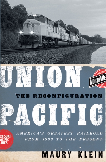 Union Pacific : The Reconfiguration: America's Greatest Railroad from 1969 to the Present, EPUB eBook