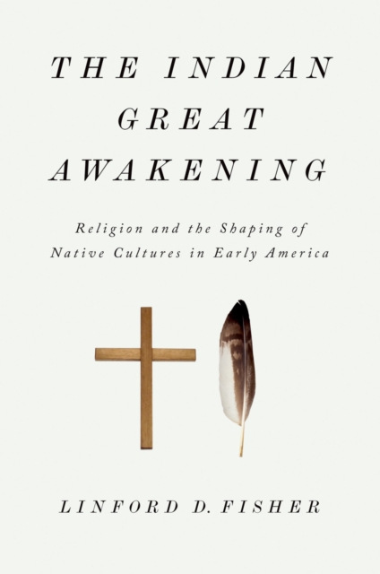 The Indian Great Awakening : Religion and the Shaping of Native Cultures in Early America, EPUB eBook