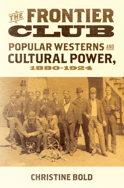 The Frontier Club : Popular Westerns and Cultural Power, 1880-1924, EPUB eBook
