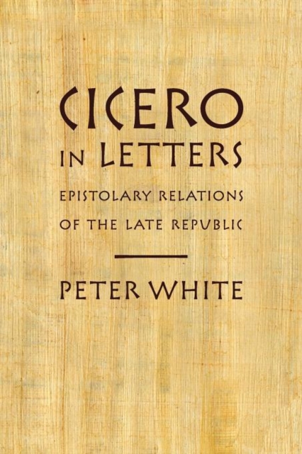 Cicero in Letters : Epistolary Relations of the Late Republic, Paperback / softback Book
