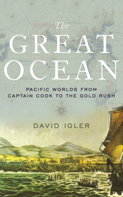 The Great Ocean : Pacific Worlds from Captain Cook to the Gold Rush, Hardback Book