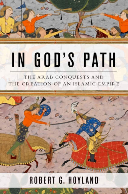 In God's Path : The Arab Conquests and the Creation of an Islamic Empire, PDF eBook