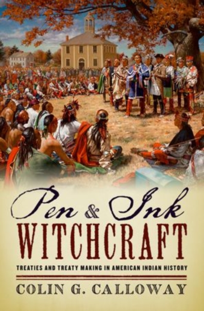 Pen and Ink Witchcraft : Treaties and Treaty Making in American Indian History, Hardback Book