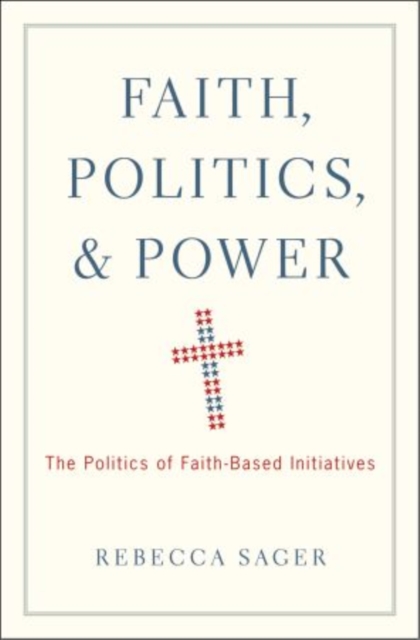 Faith, Politics, and Power : The Politics of Faith-Based Initiatives, Paperback / softback Book
