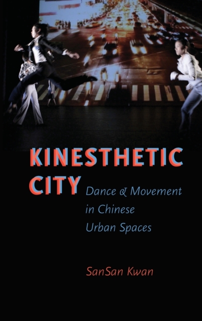 Kinesthetic City : Dance and Movement in Chinese Urban Spaces, Hardback Book