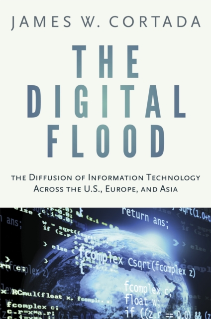 The Digital Flood : The Diffusion of Information Technology Across the U.S., Europe, and Asia, PDF eBook