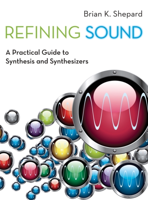 Refining Sound : A Practical Guide to Synthesis and Synthesizers, Hardback Book