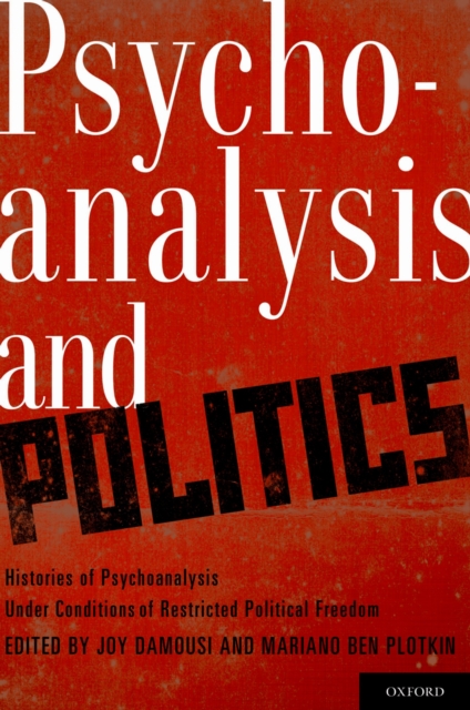 Psychoanalysis and Politics : Histories of Psychoanalysis Under Conditions of Restricted Political Freedom, PDF eBook