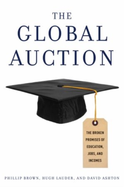 The Global Auction : The Broken Promises of Education, Jobs, and Incomes, Paperback / softback Book