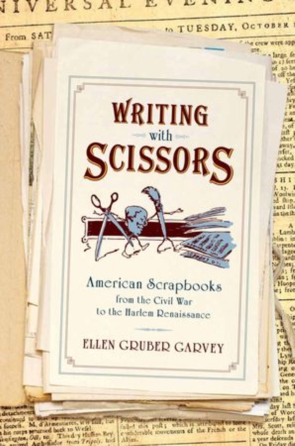 Writing with Scissors : American Scrapbooks from the Civil War to the Harlem Renaissance, Paperback / softback Book