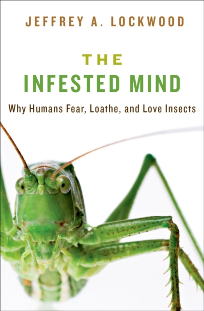 The Infested Mind : Why Humans Fear, Loathe, and Love Insects, Hardback Book