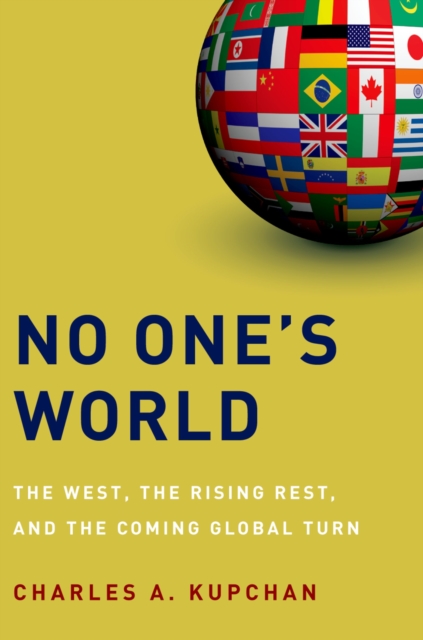 No One's World : The West, the Rising Rest, and the Coming Global Turn, PDF eBook
