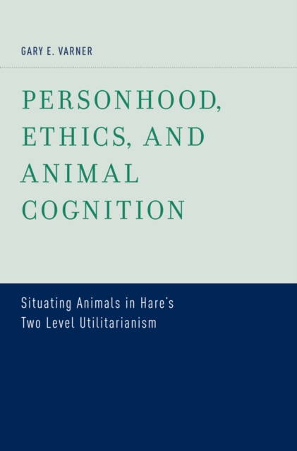 Personhood, Ethics, and Animal Cognition : Situating Animals in Hare's Two Level Utilitarianism, PDF eBook