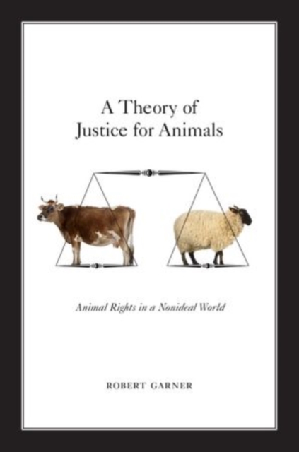 A Theory of Justice for Animals : Animal Rights in a Nonideal World, Paperback / softback Book