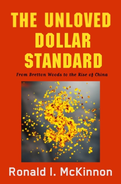 The Unloved Dollar Standard : From Bretton Woods to the Rise of China, Hardback Book