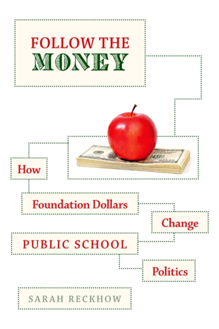 Follow the Money : How Foundation Dollars Change Public School Politics, PDF eBook