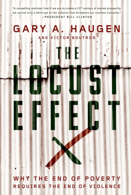 The Locust Effect : Why the End of Poverty Requires the End of Violence, Hardback Book