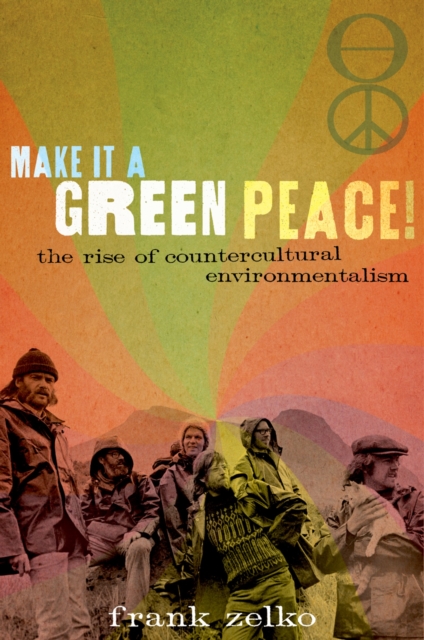 Make It a Green Peace! : The Rise of Countercultural Environmentalism, PDF eBook