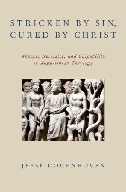 Stricken by Sin, Cured by Christ : Agency, Necessity, and Culpability in Augustinian Theology, PDF eBook