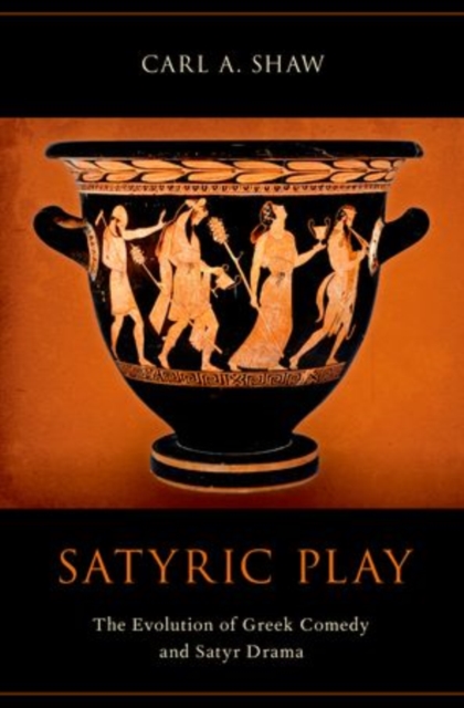 Satyric Play : The Evolution of Greek Comedy and Satyr Drama, Hardback Book