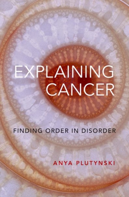 Explaining Cancer : Finding Order in Disorder, Hardback Book