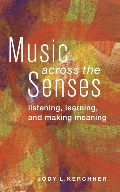 Music Across the Senses : Listening, Learning, and Making Meaning, Hardback Book
