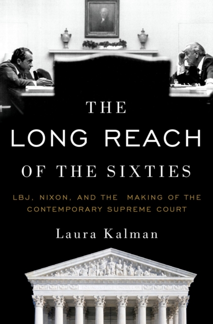 The Long Reach of the Sixties : LBJ, Nixon, and the Making of the Contemporary Supreme Court, EPUB eBook
