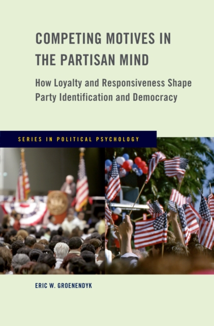 Competing Motives in the Partisan Mind : How Loyalty and Responsiveness Shape Party Identification and Democracy, PDF eBook