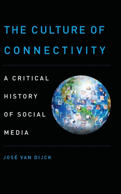 The Culture of Connectivity : A Critical History of Social Media, Hardback Book