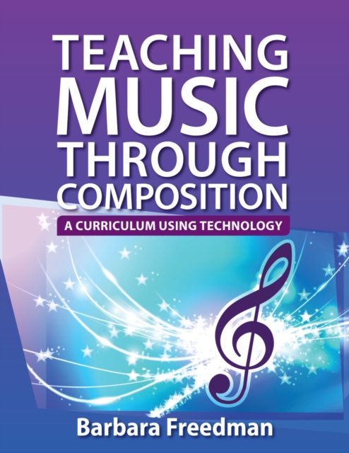 Teaching Music Through Composition : A Curriculum Using Technology, EPUB eBook
