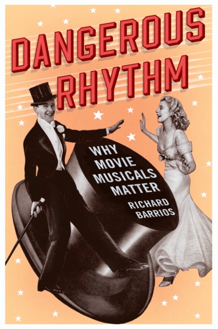 Dangerous Rhythm : Why Movie Musicals Matter, EPUB eBook