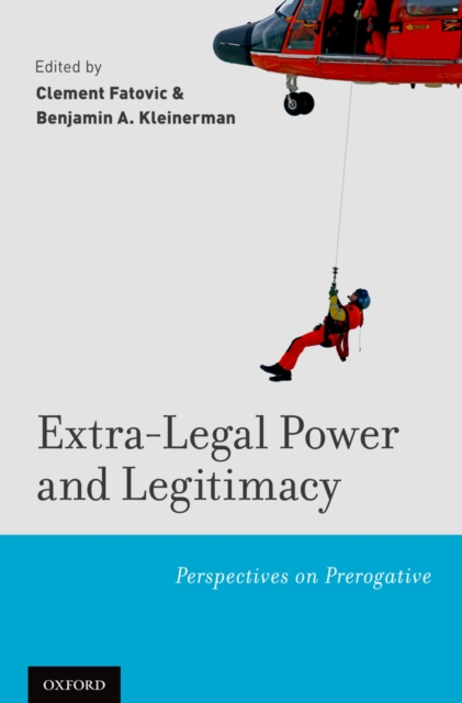 Extra-Legal Power and Legitimacy : Perspectives on Prerogative, PDF eBook