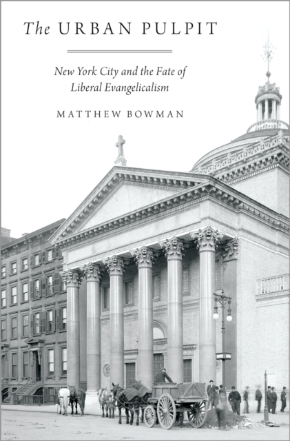 The Urban Pulpit : New York City and the Fate of Liberal Evangelicalism, PDF eBook