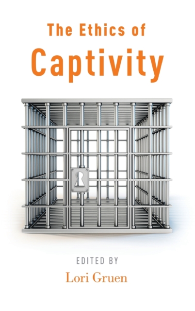 The Ethics of Captivity, Hardback Book