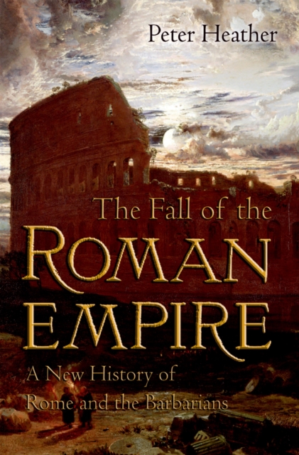 The Fall of the Roman Empire : A New History of Rome and the Barbarians, PDF eBook