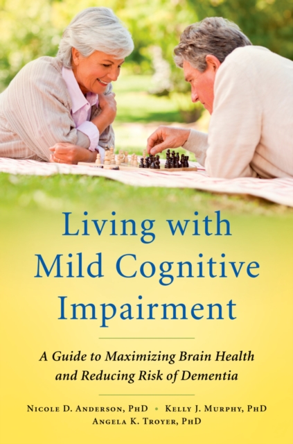 Living with Mild Cognitive Impairment : A Guide to Maximizing Brain Health and Reducing Risk of Dementia, EPUB eBook