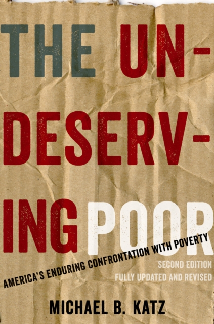 The Undeserving Poor : America's Enduring Confrontation with Poverty: Fully Updated and Revised, EPUB eBook